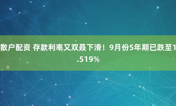 散户配资 存款利率又双叒下滑！9月份5年期已跌至1.519%