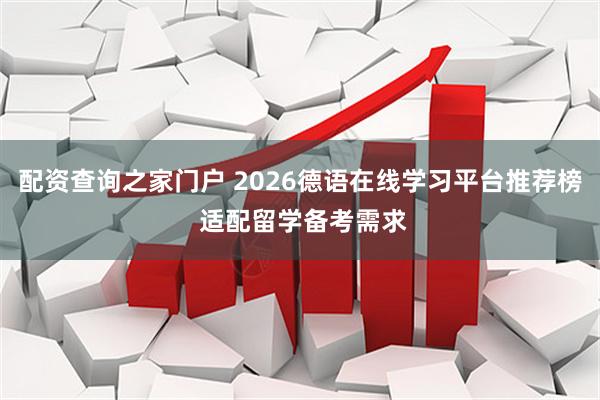 配资查询之家门户 2026德语在线学习平台推荐榜 适配留学备考需求