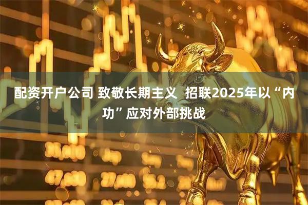 配资开户公司 致敬长期主义 招联2025年以“内功”应对外部挑战